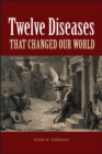 Image for Twelve Diseases that Changed Our World