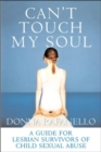 Image for Can&#39;t touch my soul  : a guide for lesbian survivors of child sexual abuse