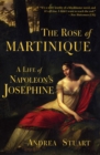 Image for The Rose of Martinique: A Life of Napoleon&#39;s Josephine