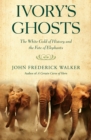 Image for Ivory&#39;s Ghosts: The White Gold of History and the Fate of Elephants