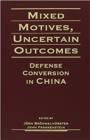 Image for Mixed Motives, Uncertain Outcomes: Defense Conversion in China