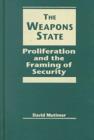 Image for The weapons state  : proliferation and the framing of security
