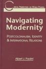 Image for Navigating Modernity : Postcolonialism, Identity and International Relations