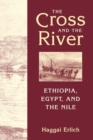 Image for The cross and the river  : Ethiopia, Egypt, and the Nile