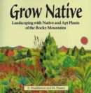 Image for Grow Native : Landscaping with Native and Apt Plants of the Rocky Mountains