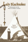 Image for Lady Blackrobes : Missionaries in the Heart of Indian Country