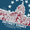Image for District Comics : An Unconventional History of Washington, DC