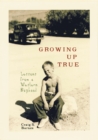 Image for Growing up true: lessons from a Western boyhood