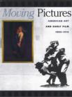 Image for Moving pictures  : the un-easy relationship between American art and early film