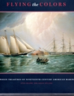 Image for Flying the Colours: The Unseen Treasures of Nineteenth-Century American Marine Art