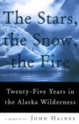 Image for The Stars, The Snow, The Fire : Twenty-Five Years in the Alaska Wilderness