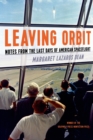 Image for Leaving orbit  : notes from the last days of American spaceflight