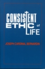 Image for Consistent Ethic of Life : Joseph Cardinal Bernardin