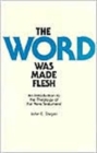 Image for The Word Was Made Flesh : An Introduction to the Theology of the New Testament