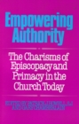 Image for Empowering Authority : The Charisms of Episcopacy and Primacy in the Church Today
