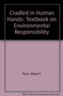Image for Cradled in Human Hands : A Textbook on Environmental Responsibility