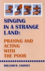 Image for Singing in a Strange Land : Praying and Acting with the Poor