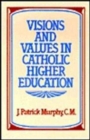 Image for Visions &amp; Values In Catholic Higher Education
