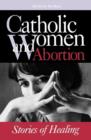 Image for Catholic Women &amp; Abortion : Stories of Healing