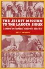 Image for The Jesuit Mission to the Lakota Sioux : A Study of Pastoral Ministry, 1886-1945