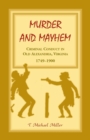 Image for Murder and Mayhem : Criminal Conduct in Old Alexandria, Virginia, 1749-1900