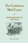 Image for The Confederate Mail Carrier, or From Missouri to Arkansas through Mississippi, Alabama, Georgia, and Tennessee. Being an Account of the Battles, Marches, and Hardships of the First and Second Brigade