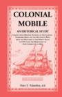 Image for Colonial Mobile : An Historical Study, Largely from Original Sources, of the Alabama-Tombigbee Basin and the Old South West from the Dis