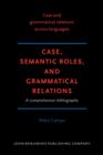 Image for Case, Semantic Roles, and Grammatical Relations : A comprehensive bibliography