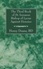 Image for The Third Book of St. Irenaeus Bishop of Lyons Against Heresies