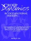 Image for Group Dynamics in Occupational Therapy : The Theoretical Basis and Practice Application of Group Treatment