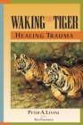 Image for Waking the Tiger: Healing Trauma : The Innate Capacity to Transform Overwhelming Experiences