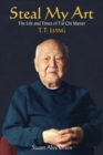 Image for Steal My Art : he Life and Times of T&#39;ai Chi Master T.T. Liang