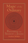 Image for Magic of the ordinary  : recovering the shamanic in Judaism