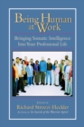 Image for Being Human at Work : Bringing Somatic Intelligence Into Your Professional Life