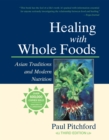 Image for Healing with Whole Foods, Third Edition : Asian Traditions and Modern Nutrition--Your holistic guide to healing body and mind through food and nutrition