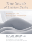 Image for True secrets of lesbian desire  : keeping sex alive in long-term relationships