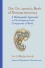 Image for The ontogenetic basis of human anatomy  : the biodynamic approach to development from conception to adulthood