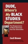 Image for Dude, Where&#39;s My Black Studies Department? : The Disappearance of Black Americans from Our Universities