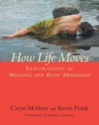 Image for How Life Moves : Explorations in Meaning and Body Awareness
