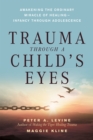 Image for Trauma Through a Child&#39;s Eyes : Awakening the Ordinary Miracle of Healing
