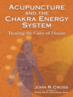 Image for Acupuncture and the chakra energy system  : treating the cause of disease