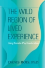 Image for The wild region of lived experience  : using somatic-psychoeducation