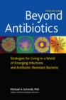 Image for Beyond antibiotics  : strategies for living in a world of emerging infections and antibiotic-resistant bacteria