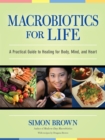 Image for Macrobiotics for life  : a practical guide to healing for body, mind, and heart