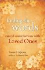 Image for Finding the words  : candid conversations with loved ones