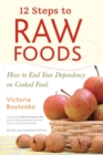 Image for 12 steps to raw foods: how to end your dependency on cooked food