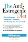 Image for The anti-estrogenic diet: how estrogenic foods and chemicals are making you fat and sick