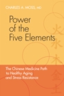 Image for Power of the five elements  : the Chinese medicine path to healthy aging and stress resistance