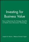 Image for Investing for Business Value : How to Maximize the Strategic Benefits of Health Care Information Technology
