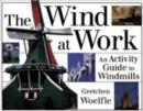 Image for The Wind at Work : An Activity Guide to Windmills
